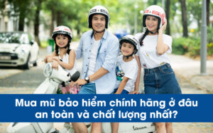 MUA MŨ BẢO HIỂM CHÍNH HÃNG Ở ĐÂU AN TOÀN VÀ CHẤT LƯỢNG NHẤT?
