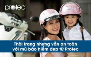 Thời trang nhưng vẫn an toàn với mũ bảo hiểm đẹp từ Protec